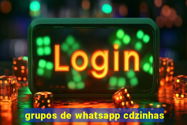 grupos de whatsapp cdzinhas